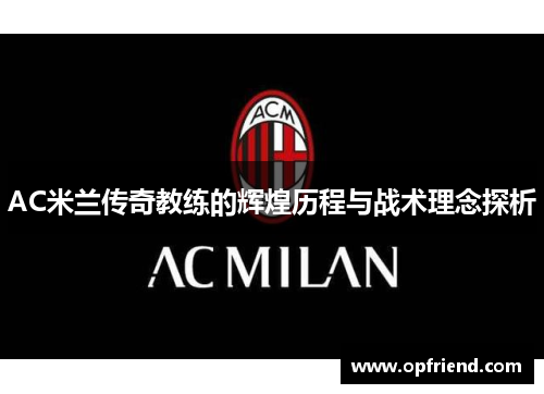 AC米兰传奇教练的辉煌历程与战术理念探析