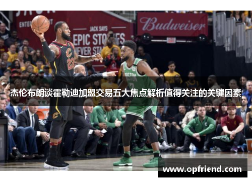 杰伦布朗谈霍勒迪加盟交易五大焦点解析值得关注的关键因素