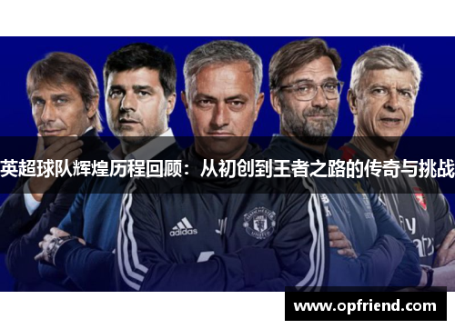 英超球队辉煌历程回顾：从初创到王者之路的传奇与挑战