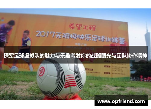 探索足球虚拟队的魅力与乐趣激发你的战略眼光与团队协作精神